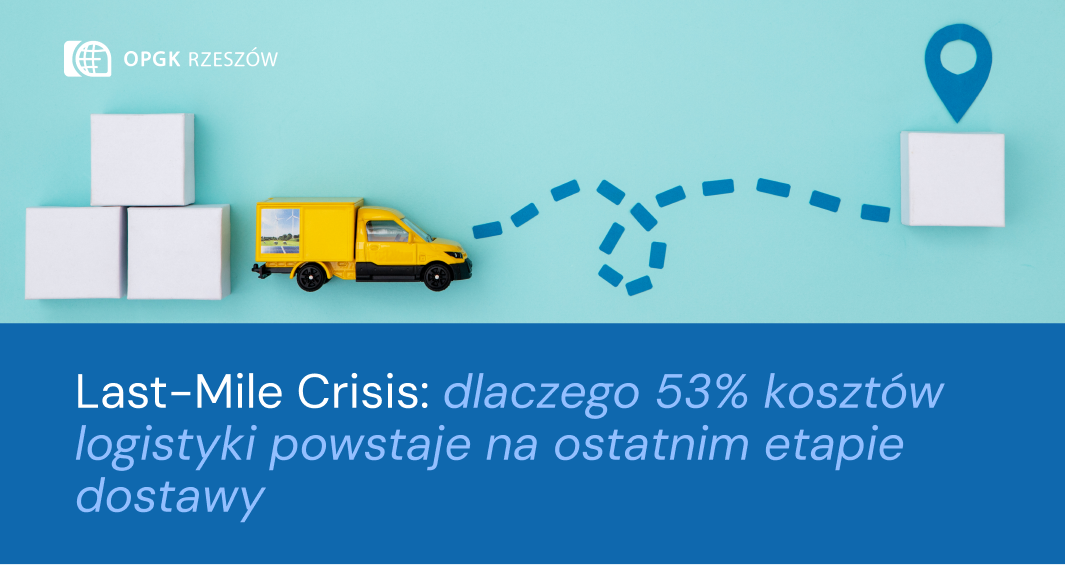 Last-Mile Crisis: dlaczego 53% kosztów logistyki powstaje na ostatnim etapie dostawy — i jak firmy zaczynają ten problem realnie rozwiązywać
