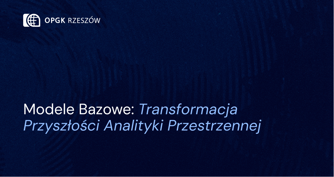 Modele Bazowe: Transformacja Przyszłości Analityki Przestrzennej