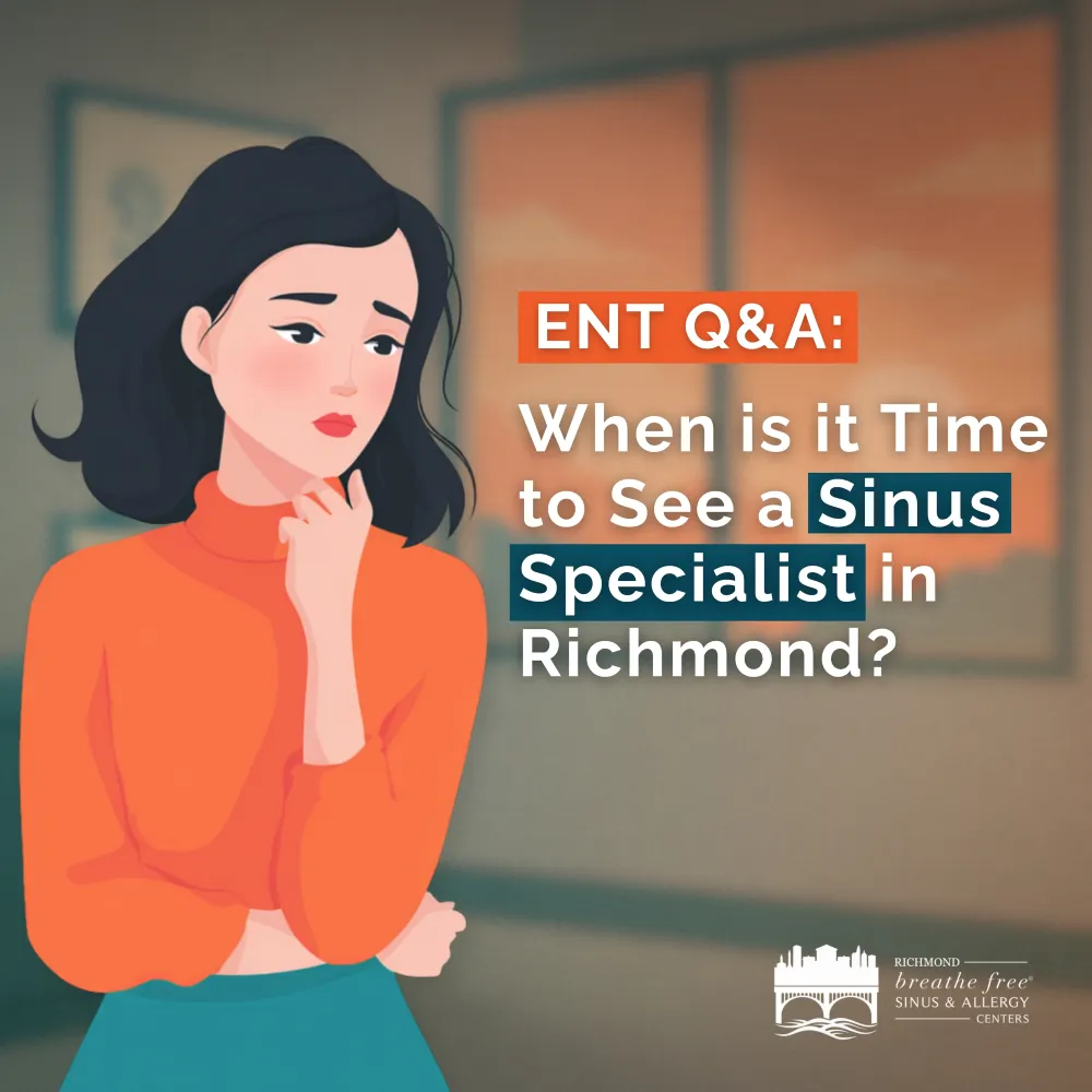 ENT Q&A: When Is It Time to See a Sinus Specialist in Richmond?