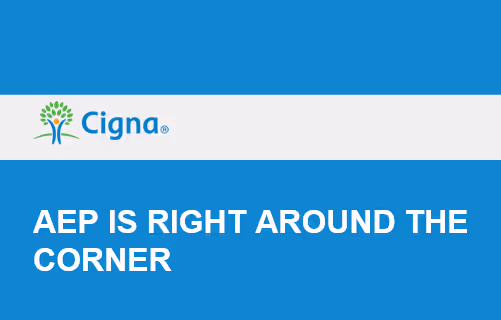 Cigna: AEP is Right Around the Corner!