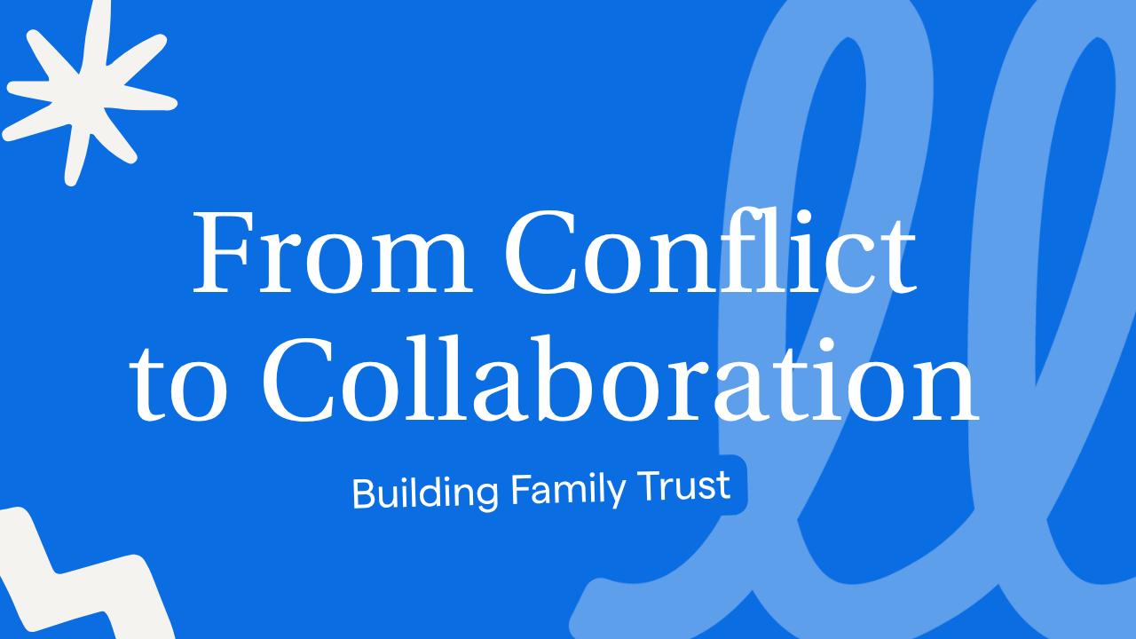 From Conflict to Collaboration: Building Family Trust