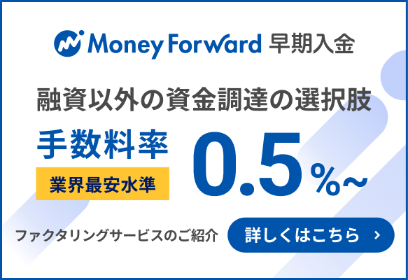 マネーフォワード 早期入金 融資以外の資金調達の選択肢 手数料率 業界最安水準0.5%～ 詳しくはこちら