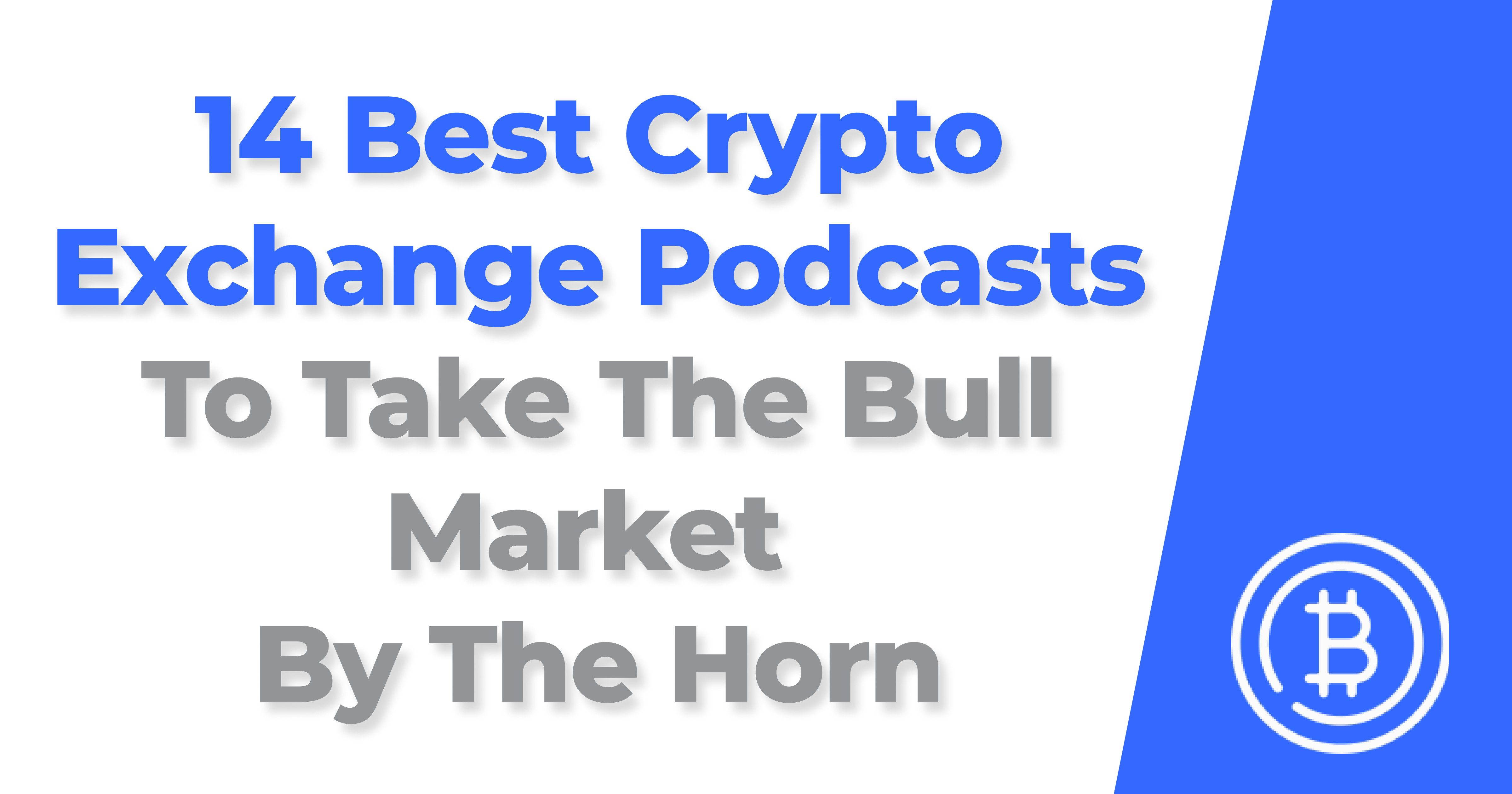 The 14 Best Crypto Exchange Podcasts To Take The Bull Market By The Horn