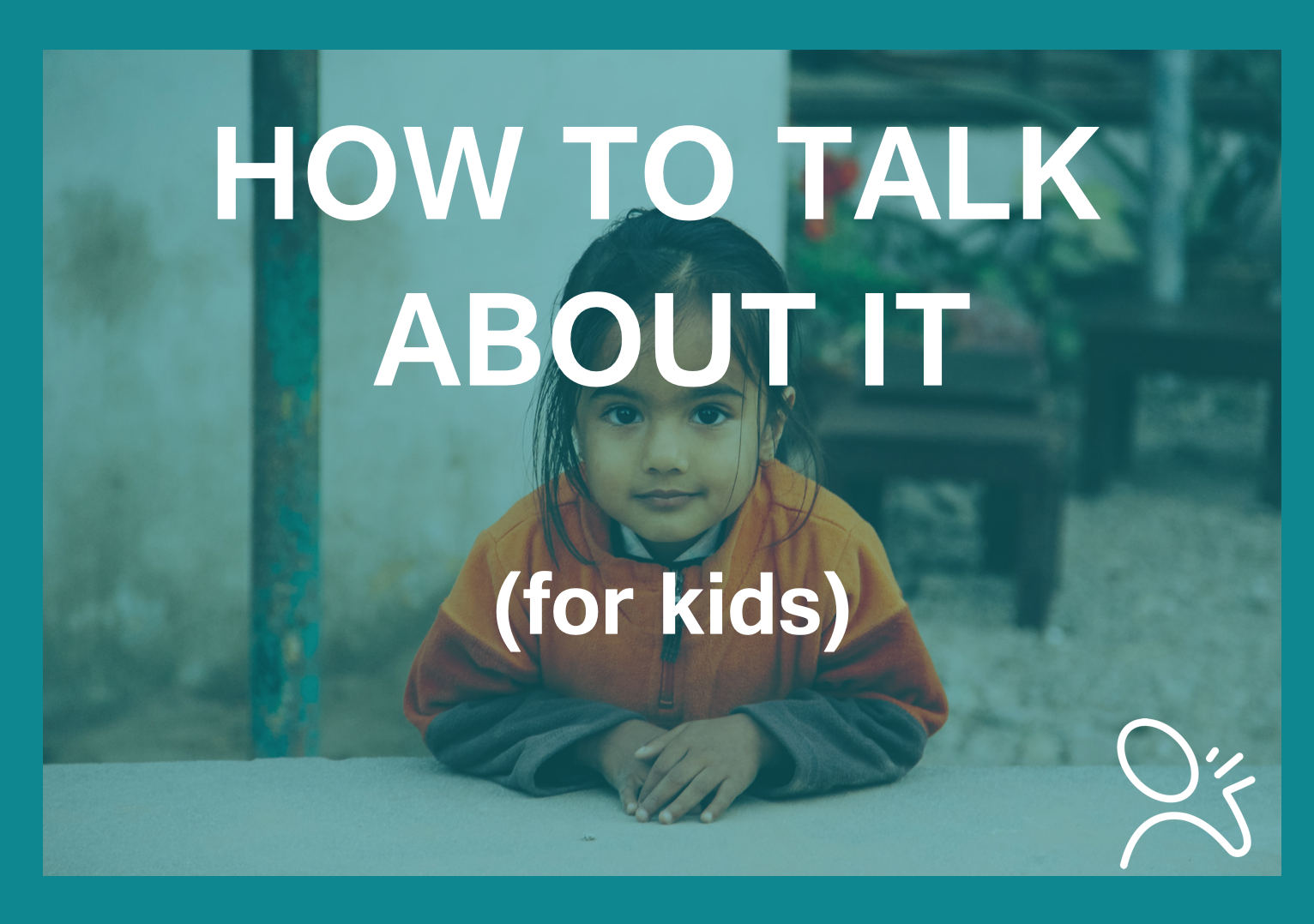 How to talk about it (with kids)