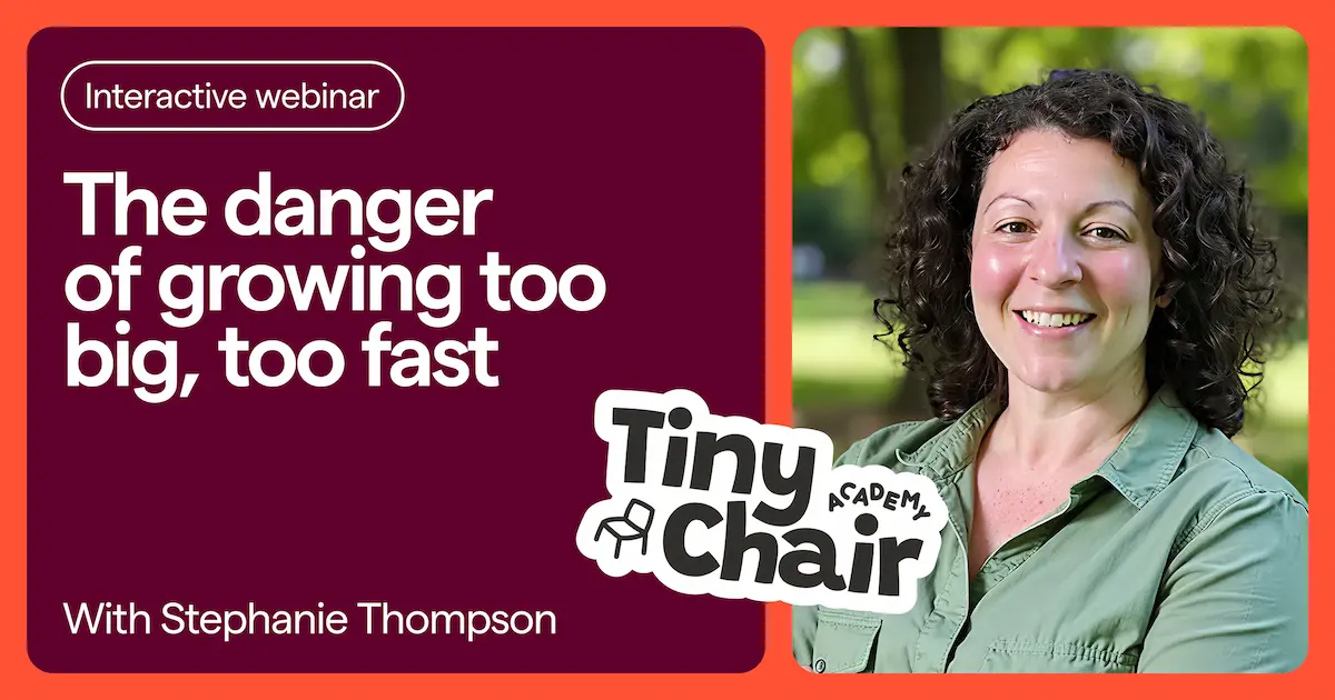 Tiny Chair Academy live session card titled "The danger of growing too big, too fast," with presenter Stephanie Thompson smiling outdoors.