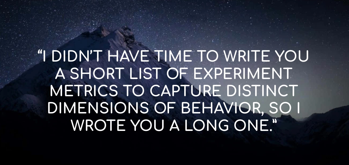 Mountain peak under a starry sky with the text: 'I didn't have time to write you a short list of experiment metrics to capture distinct dimensions of behavior, so I wrote you a long one.'