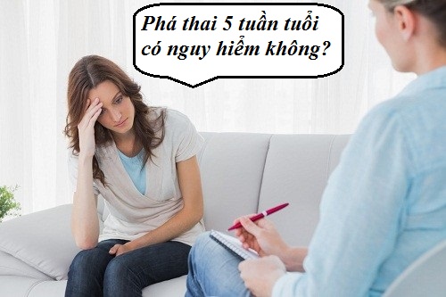 Phá thai 5 tuần tuổi có nguy hiểm không?