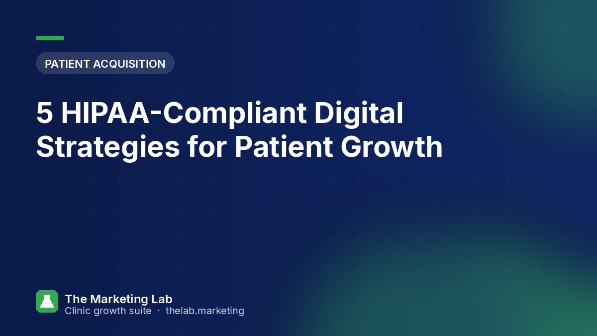 5 HIPAA-Compliant Digital Strategies for Patient Growth