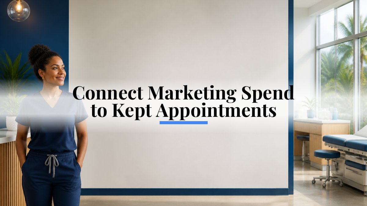 Connect Marketing Spend to Kept Appointments