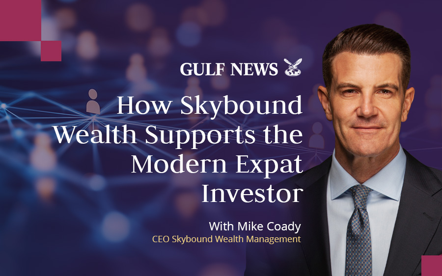  Mike Coady, CEO of Skybound Wealth talks to Gulf News on how cross-border planning is transforming the lives of expats.