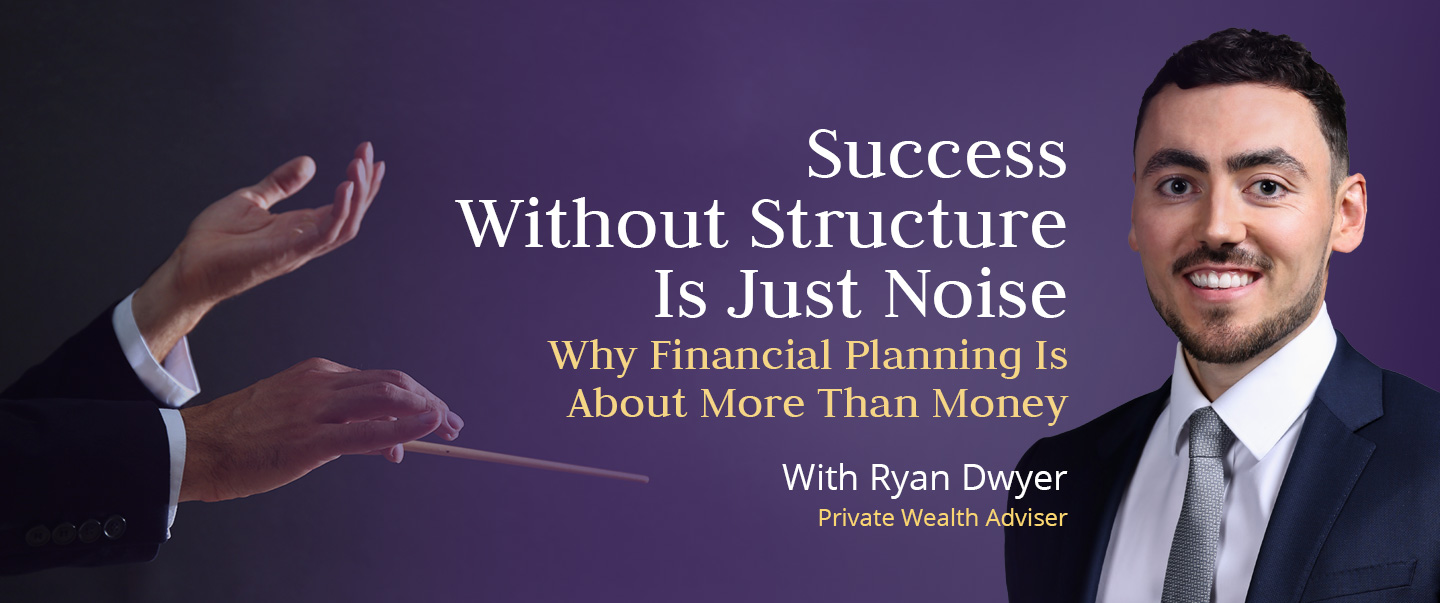  Ryan Dwyer, financial advser At Skybound Wealth considers Why Financial Planning Is About More Than Money