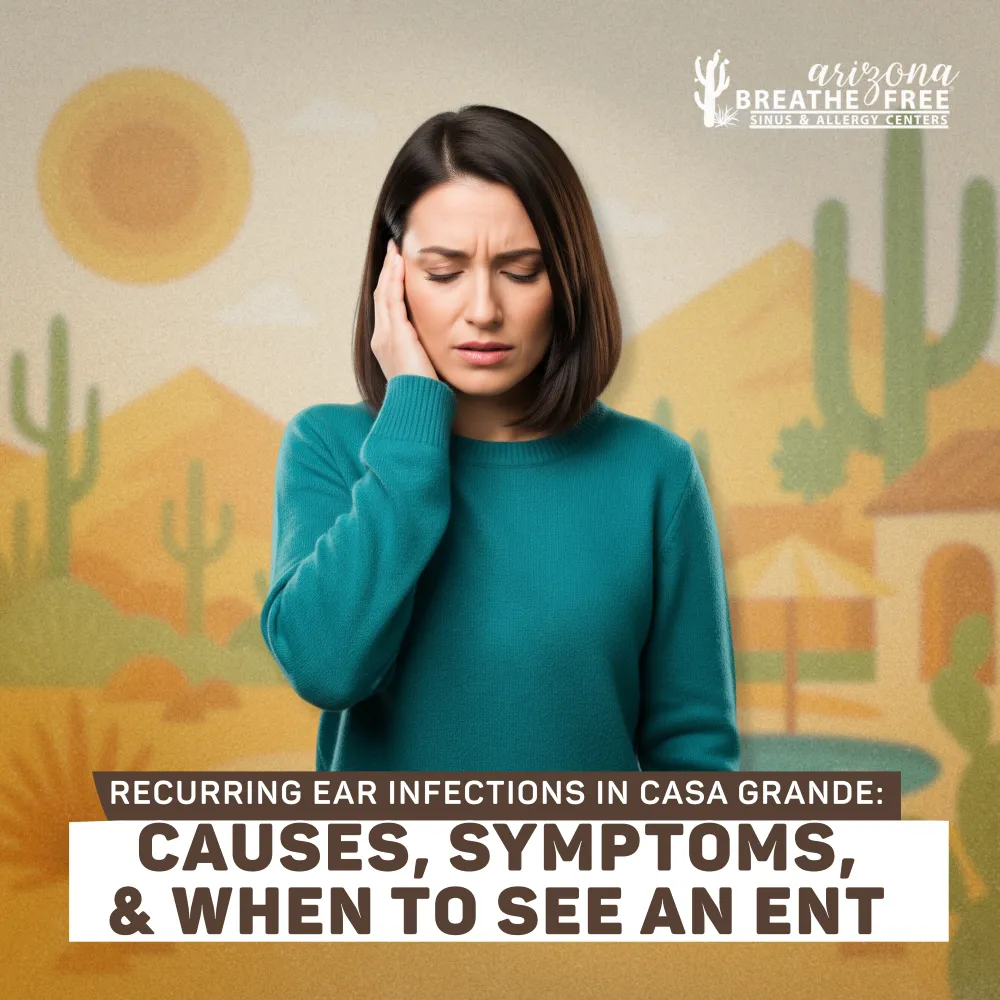 Recurring Ear Infections in Casa Grande: Causes, Symptoms, and When to See an ENT