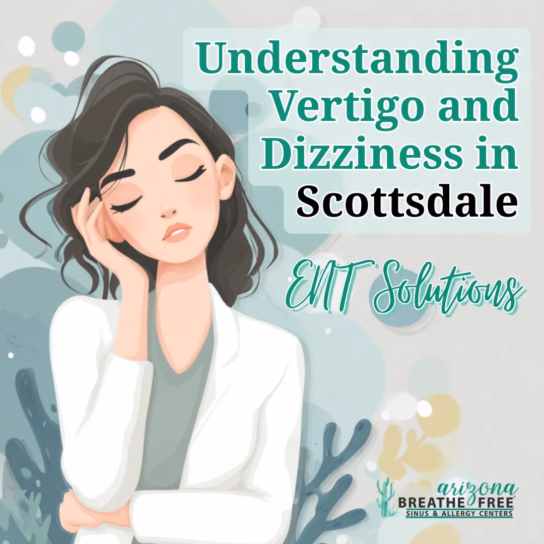 Understanding Vertigo and Dizziness in Scottsdale: ENT Solutions