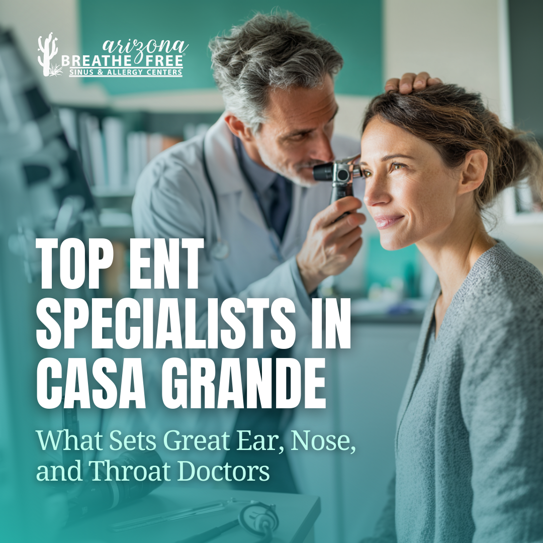 Top ENT Specialists in Casa Grande: What Sets Great Ear, Nose, and Throat Doctors