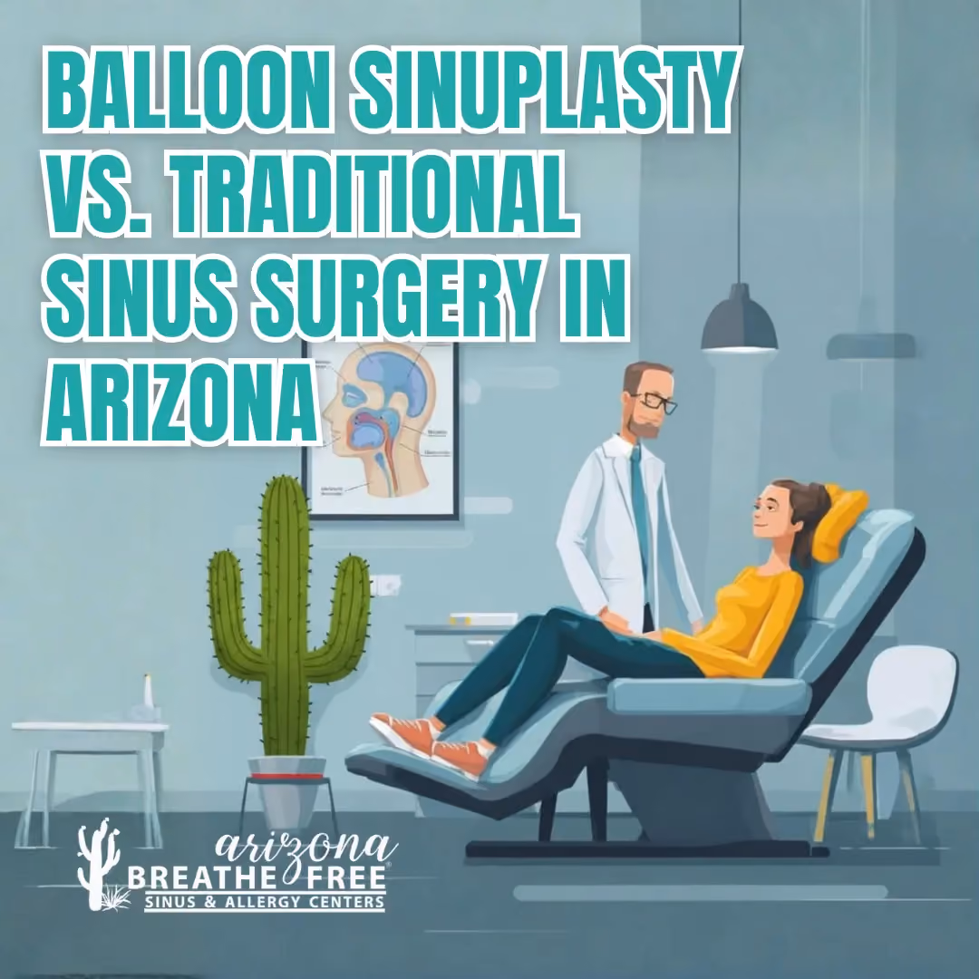 Balloon Sinuplasty vs. Traditional Sinus Surgery in Arizona