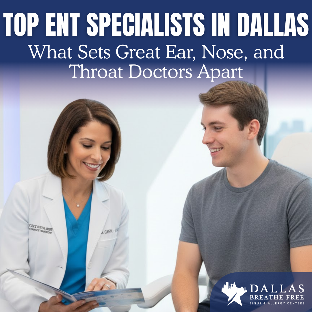 Top ENT Specialists in Dallas: What Sets Great Ear, Nose, and Throat Doctors Apart