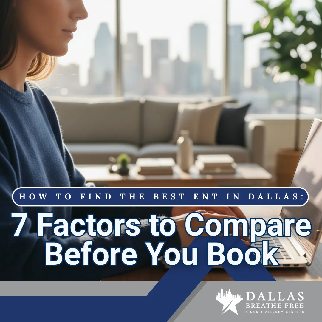 How to Find the Best ENT in Dallas: 7 Factors to Compare Before You Book