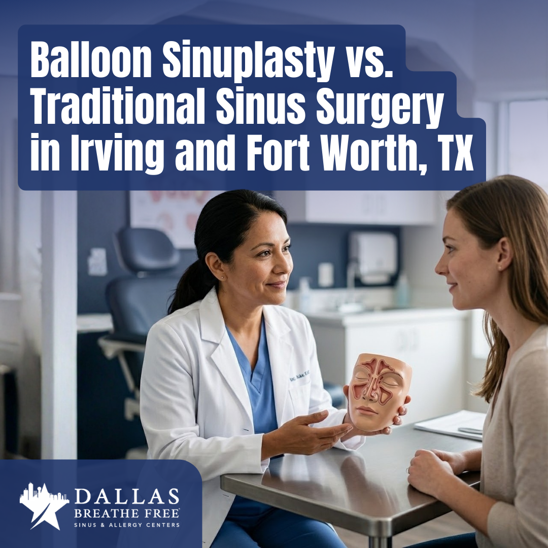 Balloon Sinuplasty vs. Traditional Sinus Surgery in Irving and Fort Worth, TX