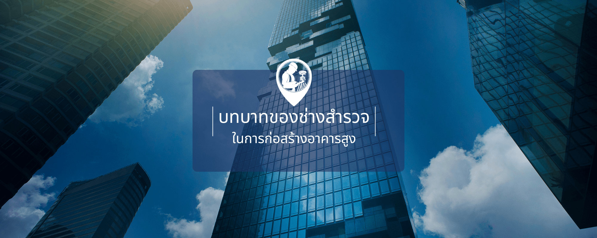 บทบาทของช่างสำรวจในการก่อสร้างอาคารสูง
