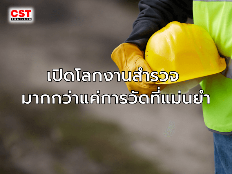 เปิดโลกงานสำรวจ – มากกว่าแค่การวัดที่แม่นยำ