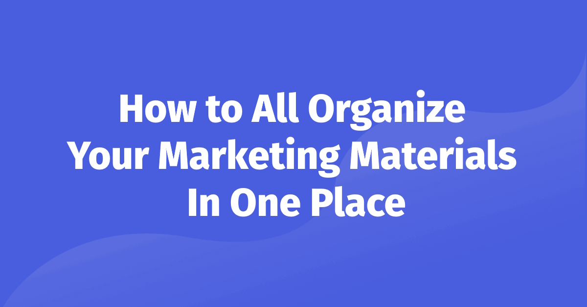 How to Organize Your Marketing Materials In One Place