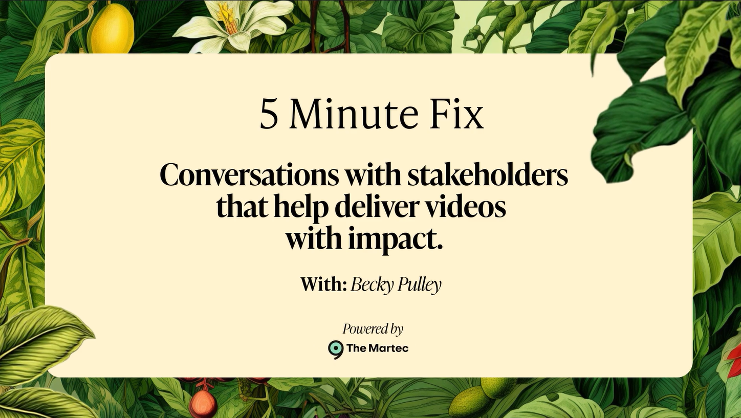 5 Minute Fix: Conversations with stakeholders that help deliver videos with impact