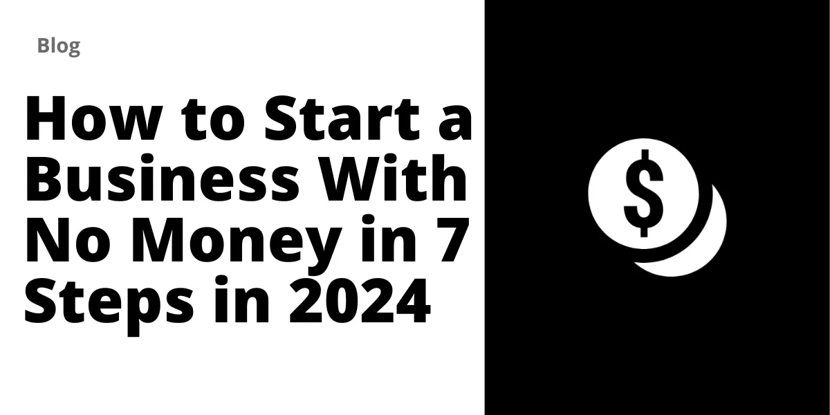 How to Start a Business With No Money in 7 Steps in 2025
