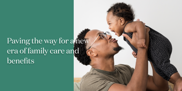 Paving the way for a new era of family care and benefits