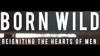 Born Wild - Reigniting the Hearts of Men