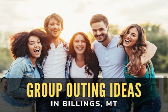 Group Outing Ideas in Billings, MT - Group of Friends