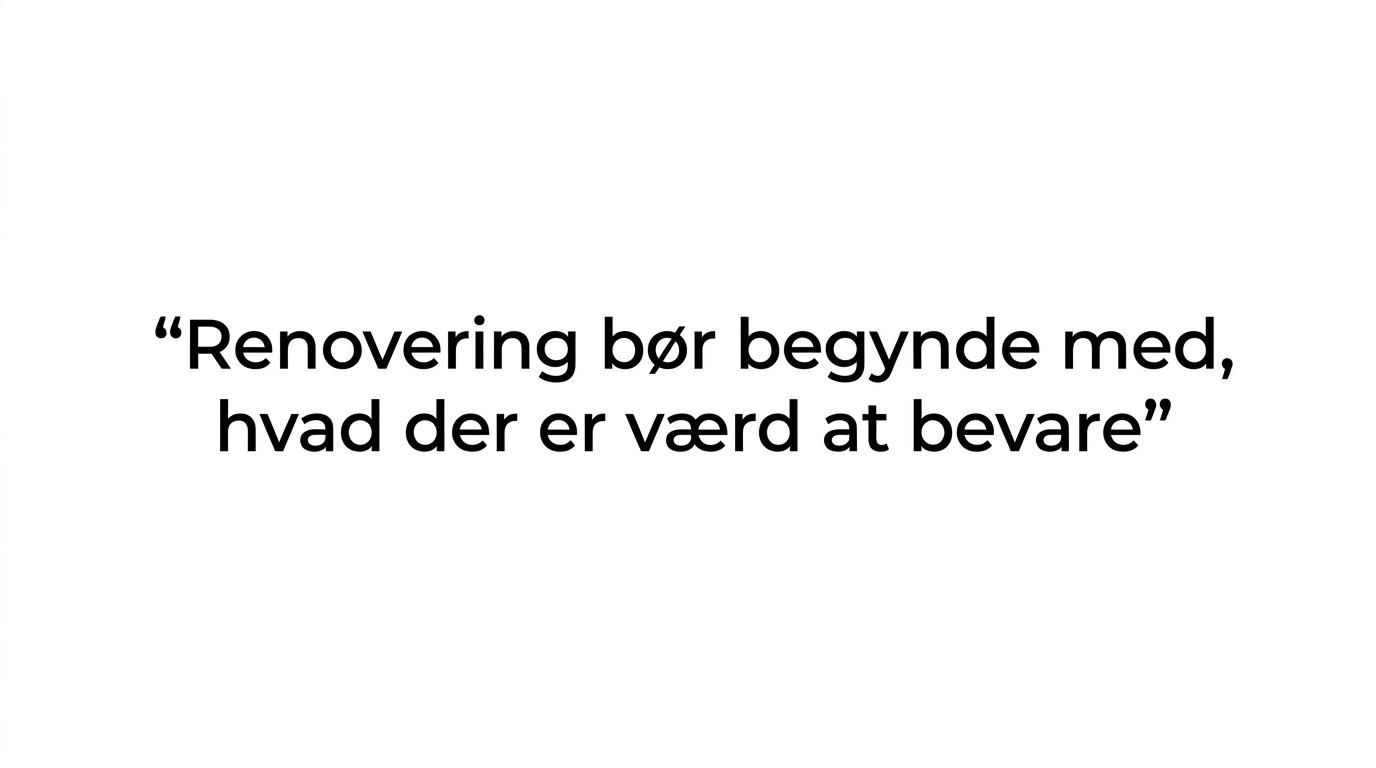 Citatgrafik med budskabet om at starte renovering med at vurdere, hvad der er værd at bevare.