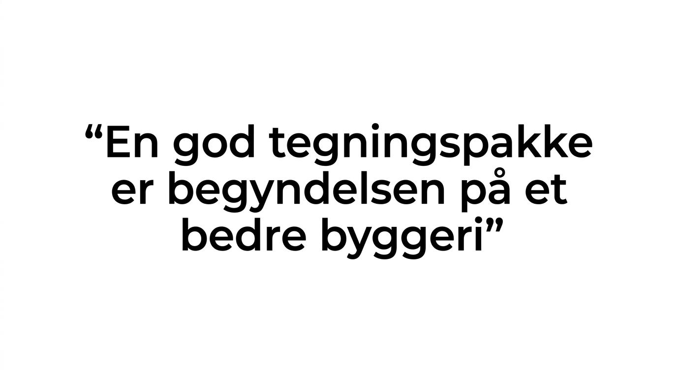 Fremhævet citat om at en god tegningspakke er mere end et krav og starten på et bedre byggeri.