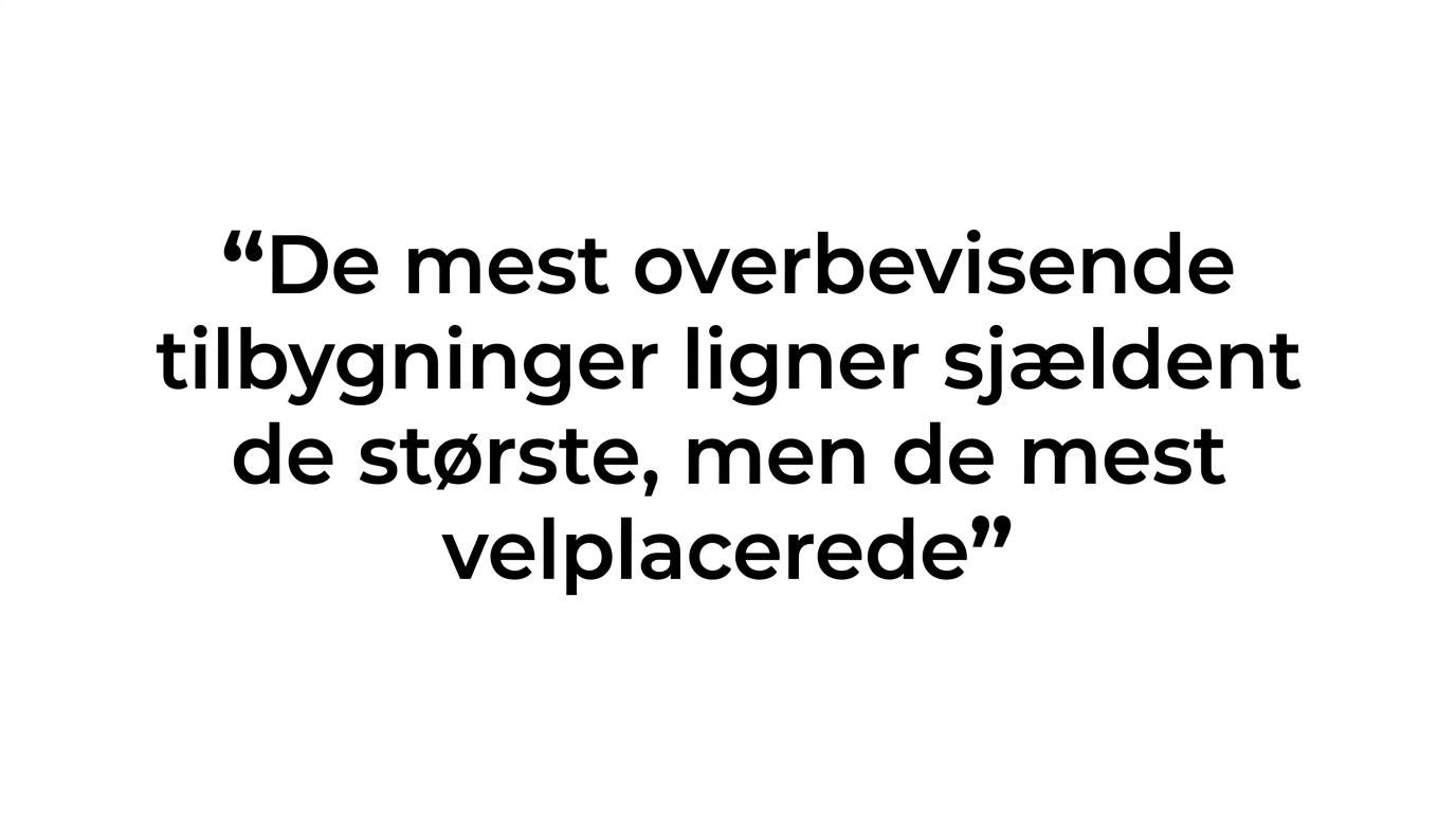 Fremhævet citat om, at de mest overbevisende tilbygninger sjældent er de største, men de mest velplacerede.