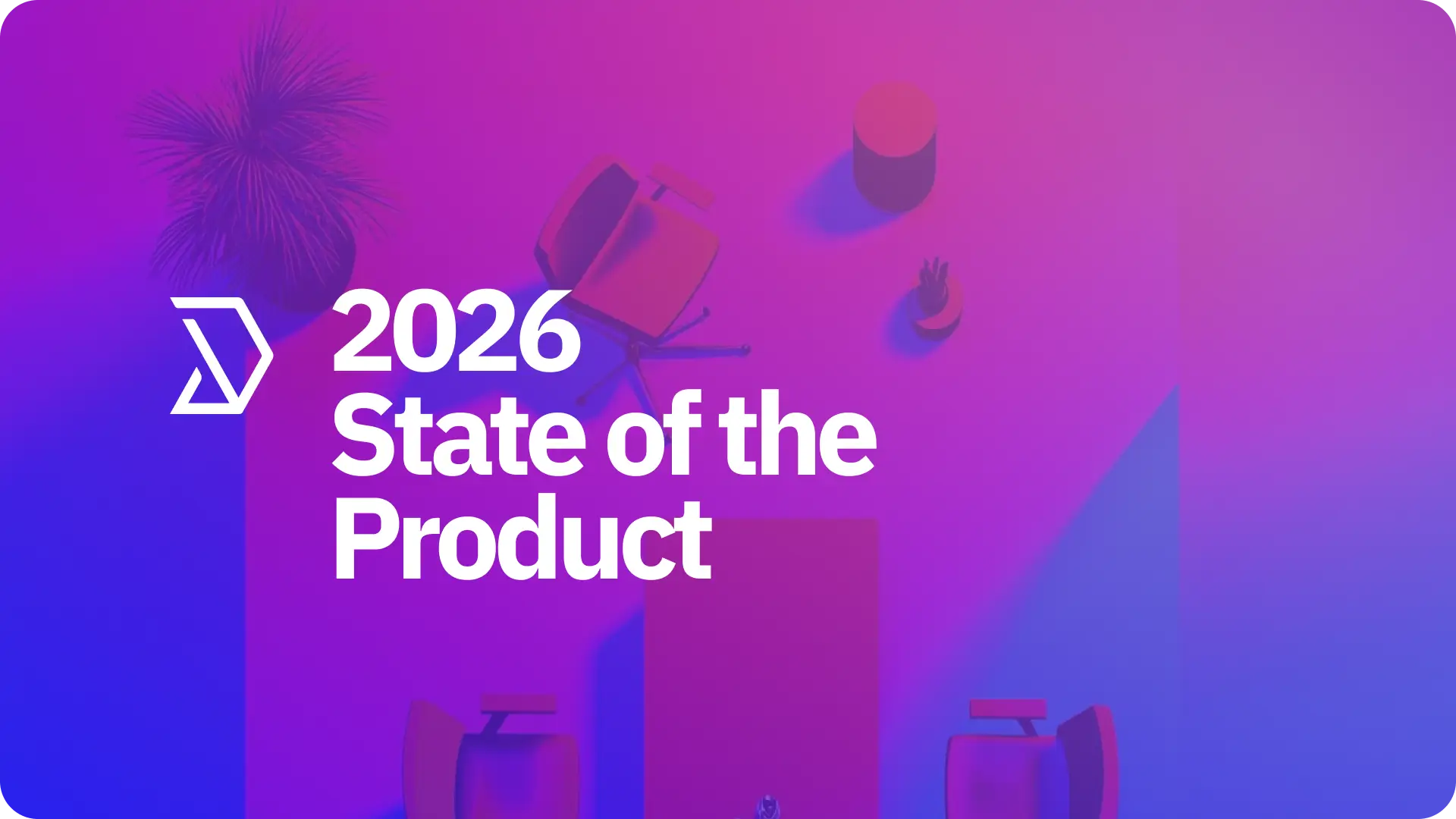 State of the Product  – What’s ahead in 2026