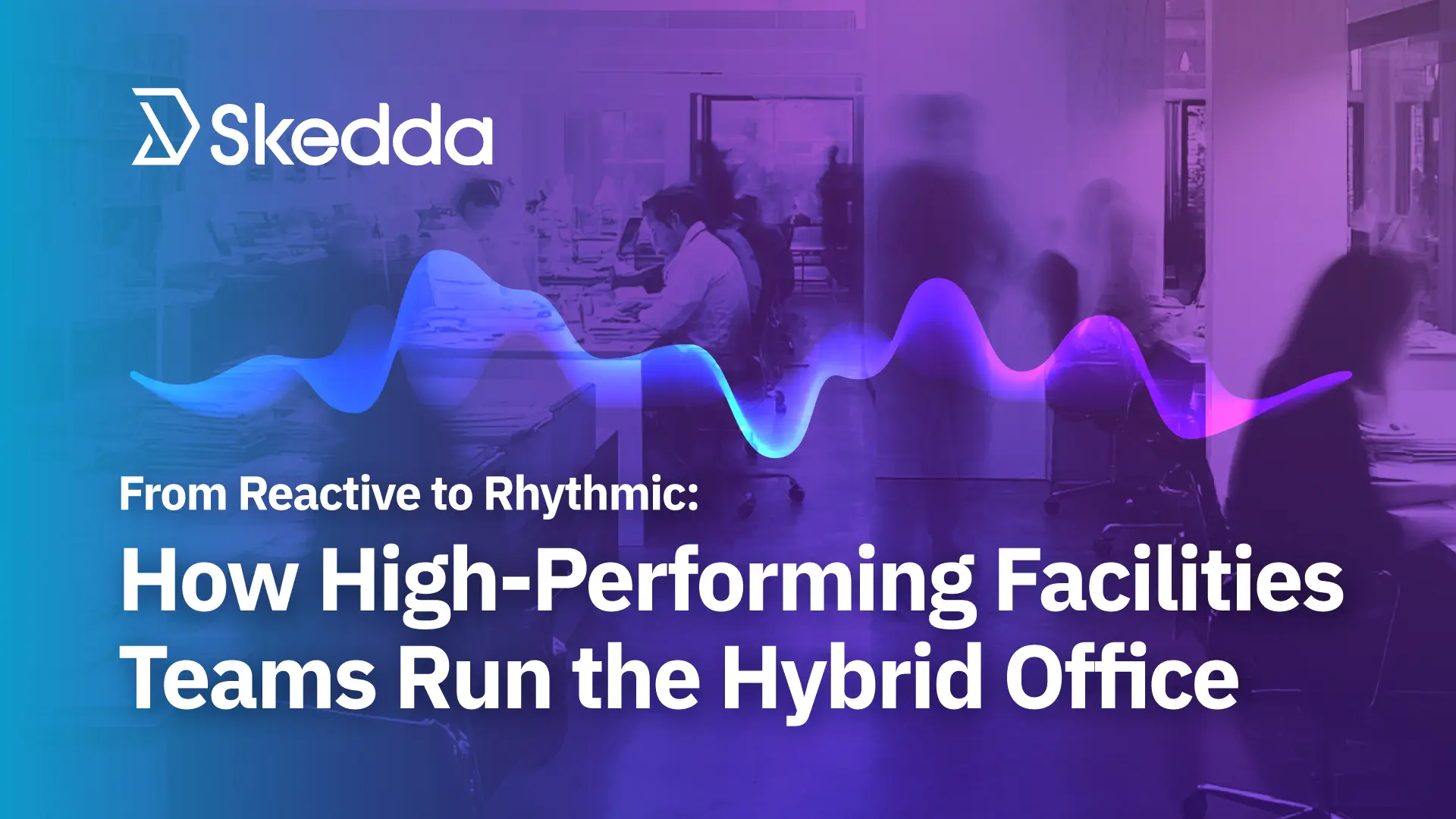 From Reactive to Rhythmic: How High-Performing Facilities Teams Run the Hybrid Office