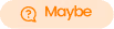 Maybe