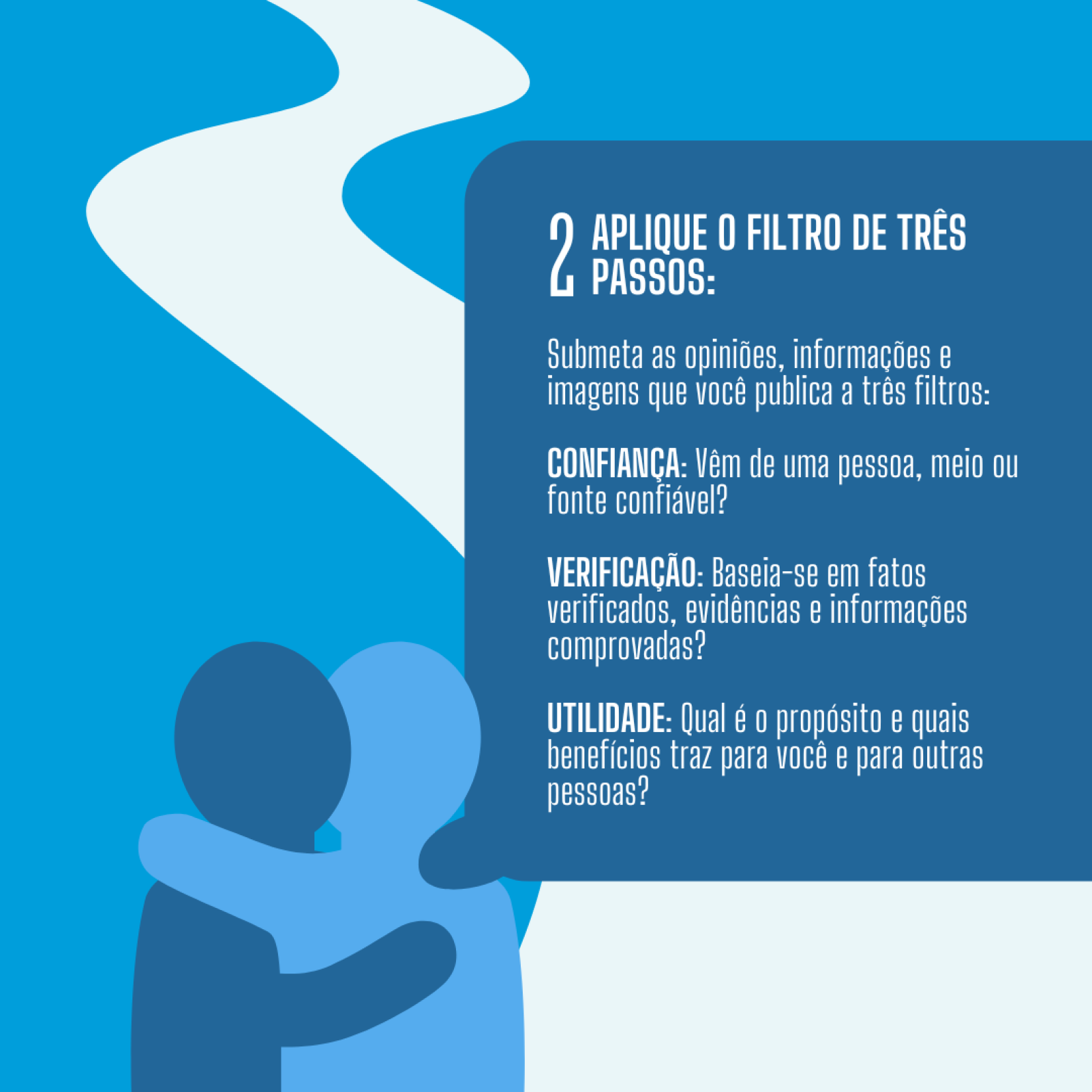 Confiança: vem de fonte confiável?    Verificação: está baseada em fatos e evidências?    Utilidade: traz algum benefício para mim ou para os outros?