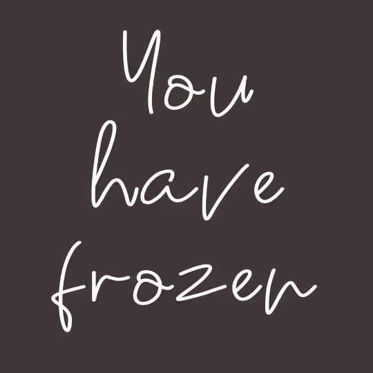 White text on dark background reading 'You’re have frozen'
