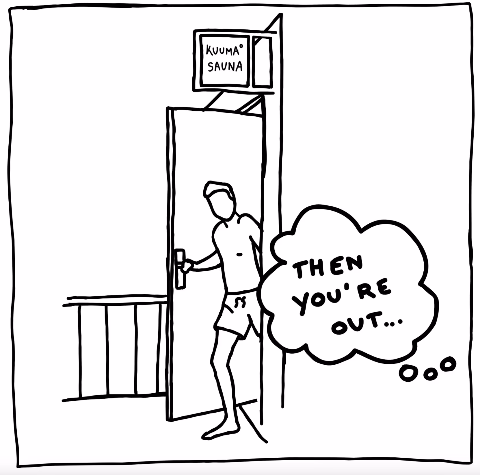 Drawing of a person stepping out of a door labeled 'KUUMA SAUNA' with a thought bubble saying 'THEN YOU'RE OUT...'
