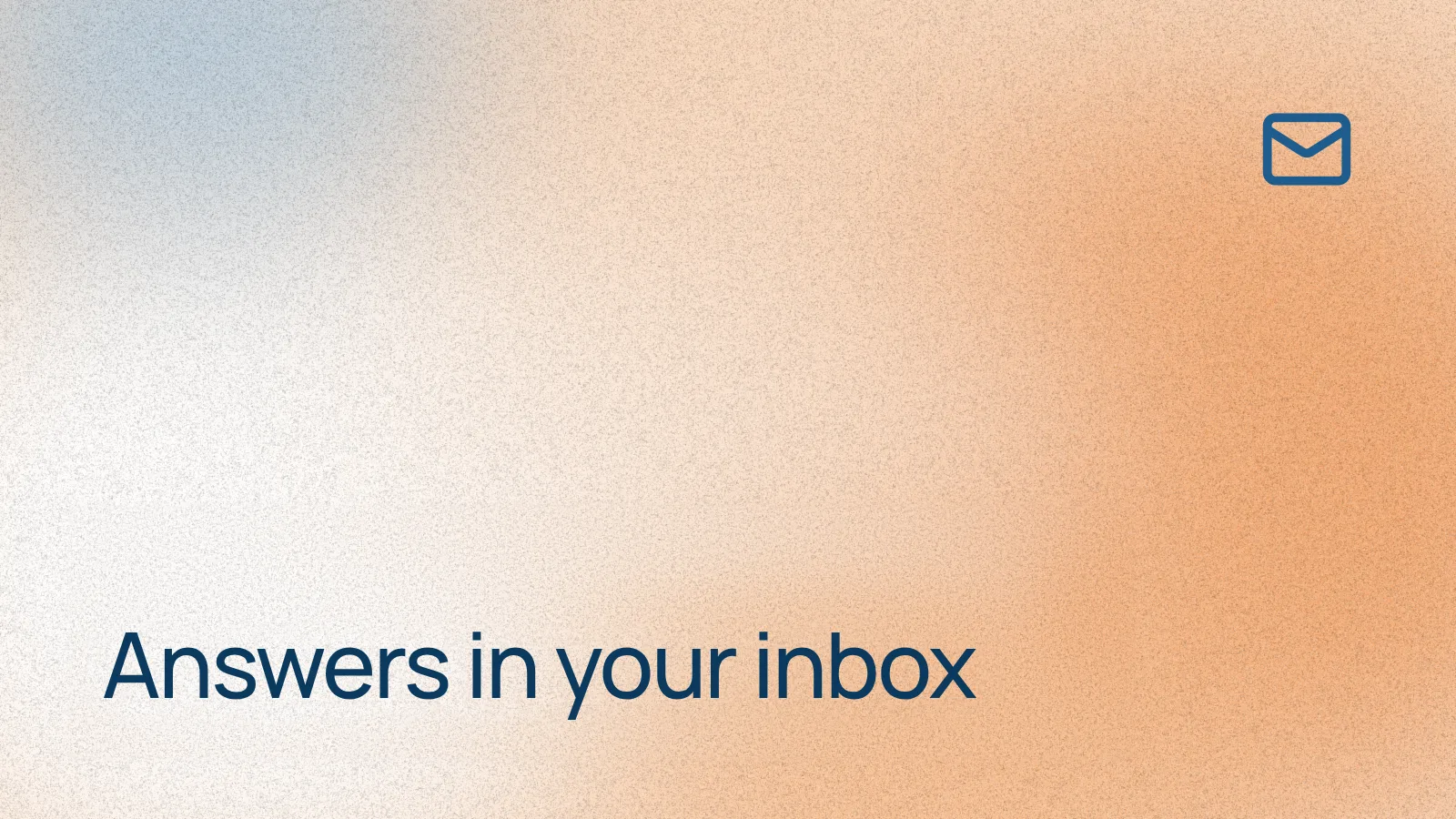 Answers in your inbox