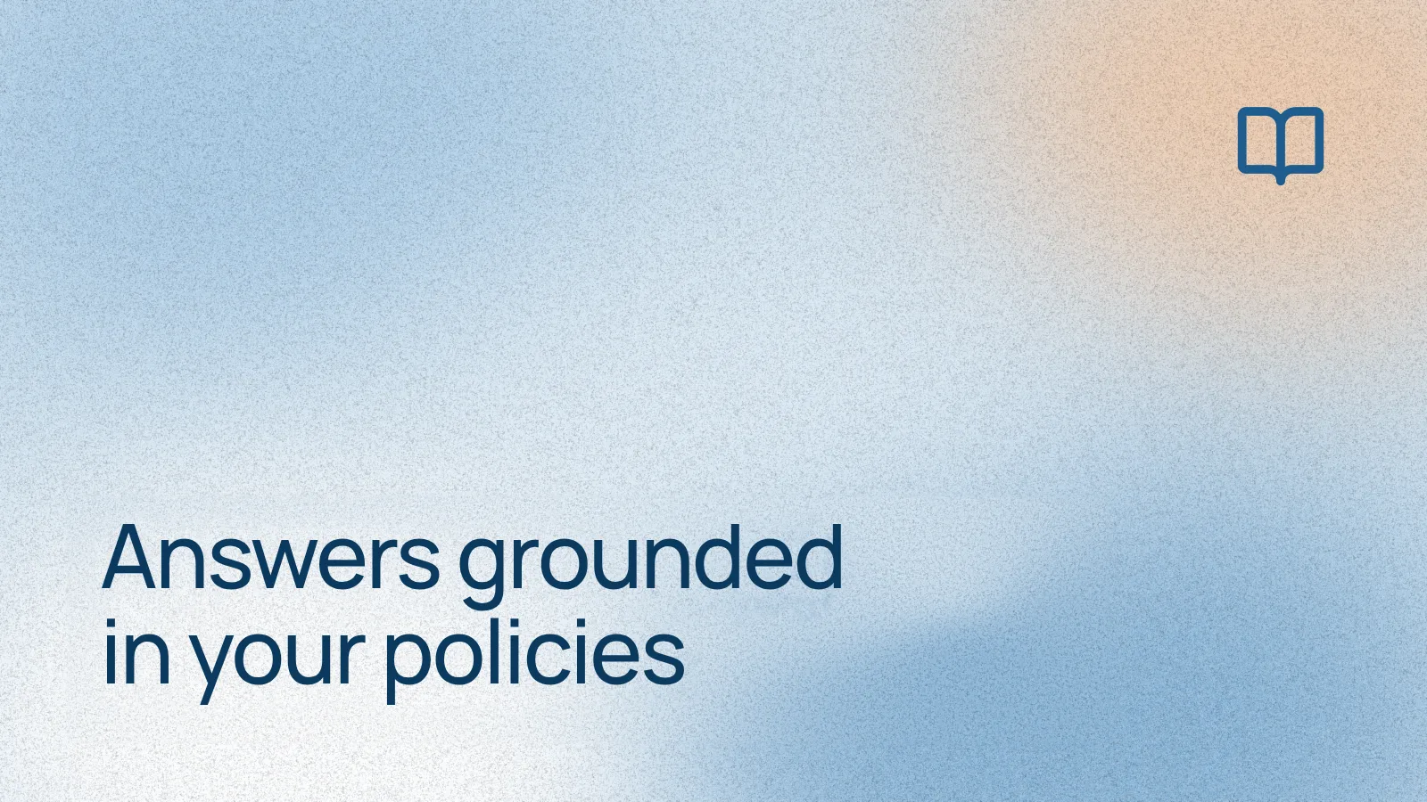 Answers grounded in your policies