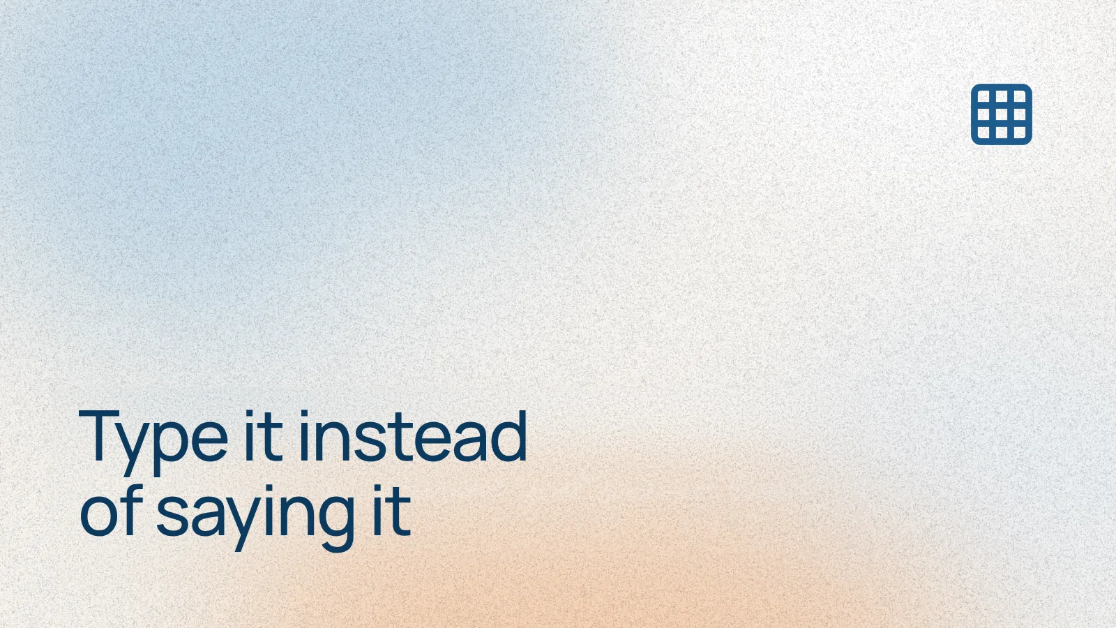 Type it instead of saying it