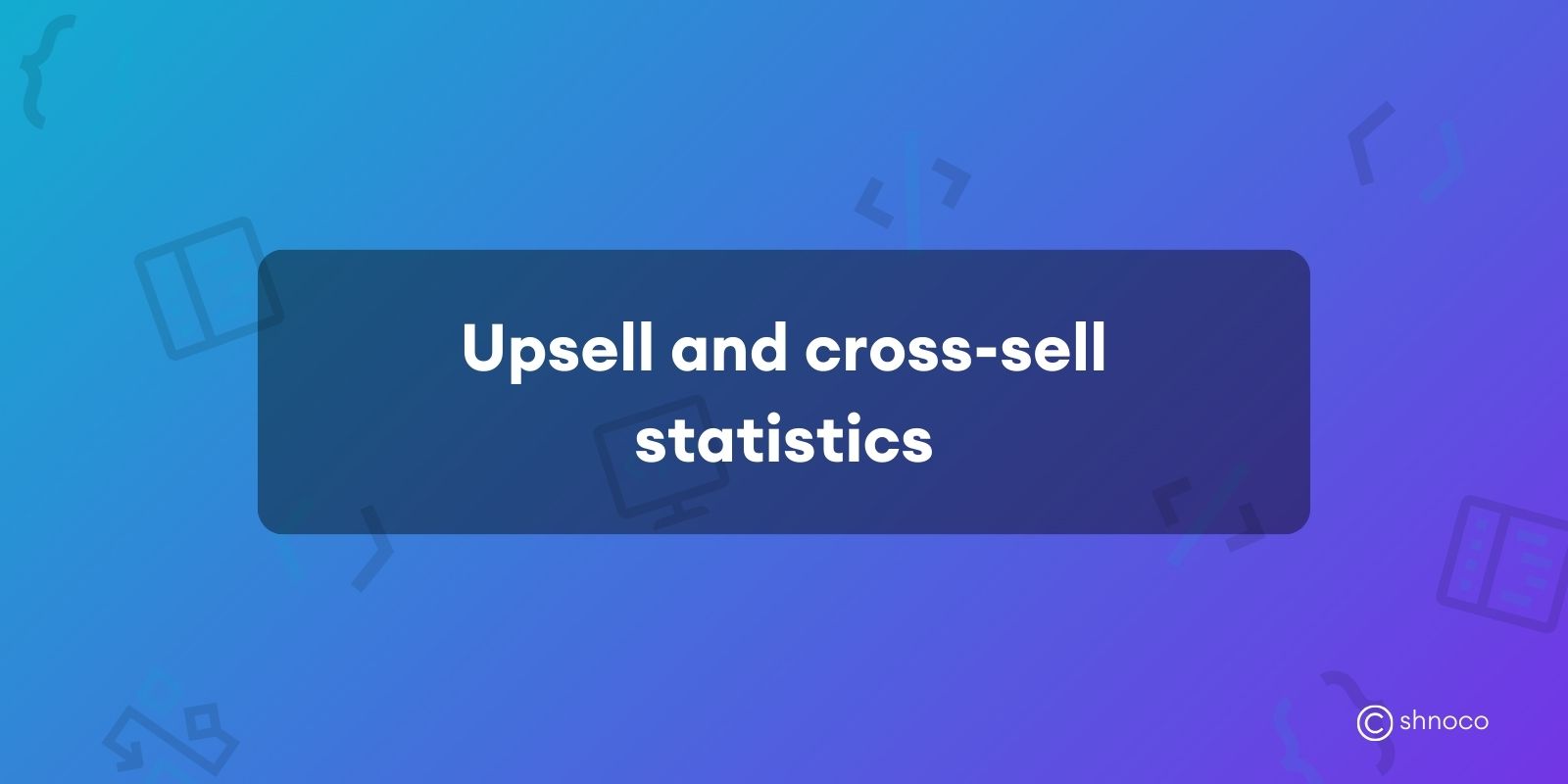 Upsell and Cross-Sell Statistics