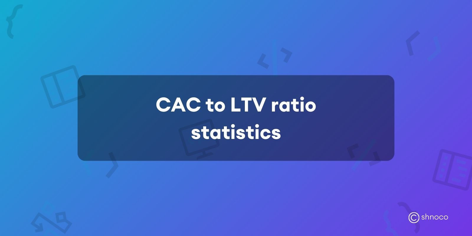 CAC to LTV Ratio Statistics