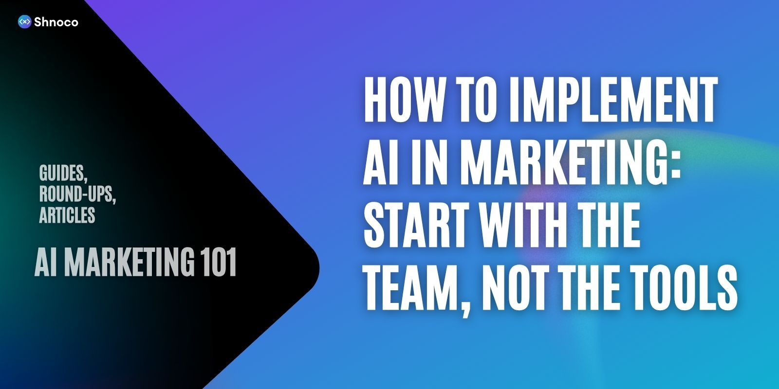 How to Implement AI in Marketing: Start With the Team, Not the Tools