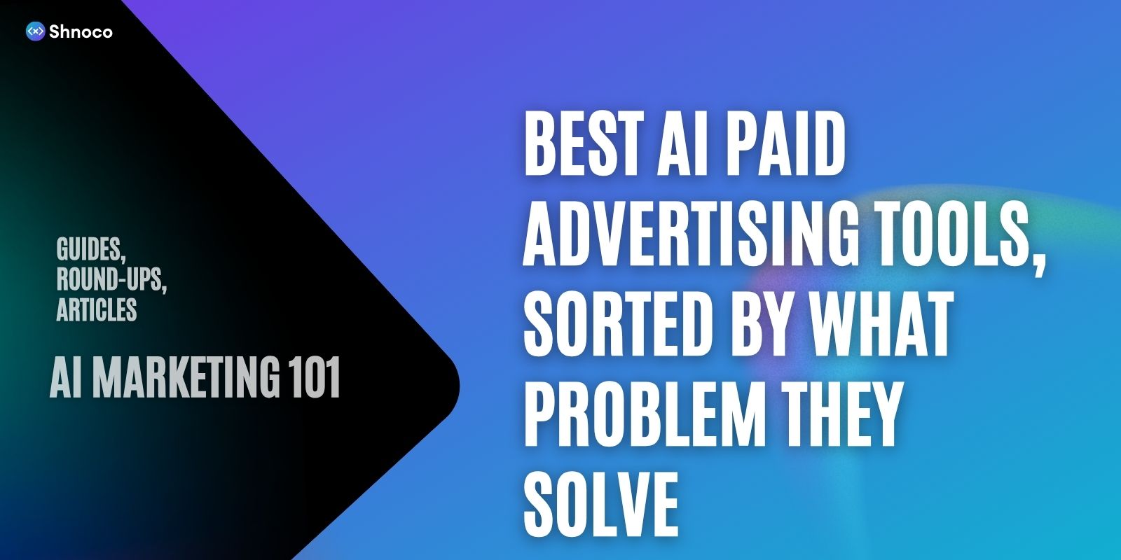 Best AI Paid Advertising Tools, Sorted by What Problem They Solve