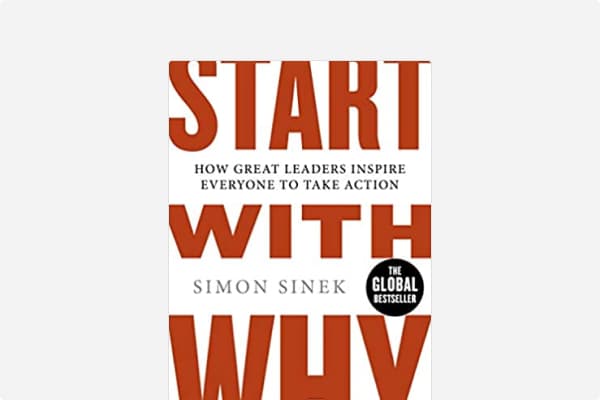 Start With Why: How Great Leaders Inspire Everyone To Take Action