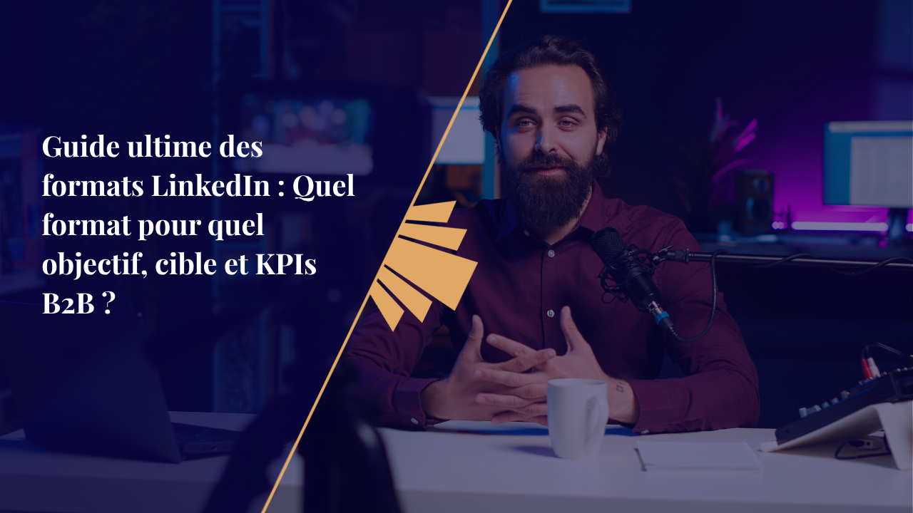 Guide ultime des formats LinkedIn : quel format pour quel objectif, cible et KPIs B2B ?