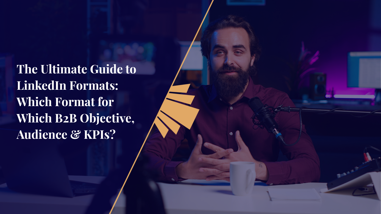 The Ultimate Guide to LinkedIn Formats: Which Format for Which B2B Objective, Audience and KPIs?