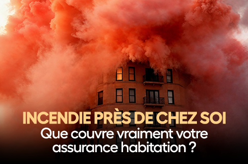 Incendie près de chez soi : que couvre vraiment votre assurance habitation ?